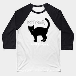 NOT FRIENDLY DO NOT TOUCH ME FUNNY CAT SHIRT, SOCKS, STICKERS, AND MORE Baseball T-Shirt